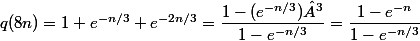 q(8n)=1+e^{-n/3}+e^{-2n/3}=\dfrac{1-(e^{-n/3})³}{1-e^{-n/3}}=\dfrac{1-e^{-n}}{1-e^{-n/3}}